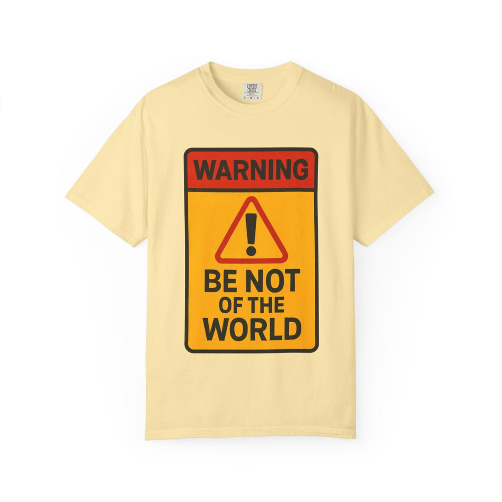 “Be not of the world” Unisex Garment-Dyed T-shirt