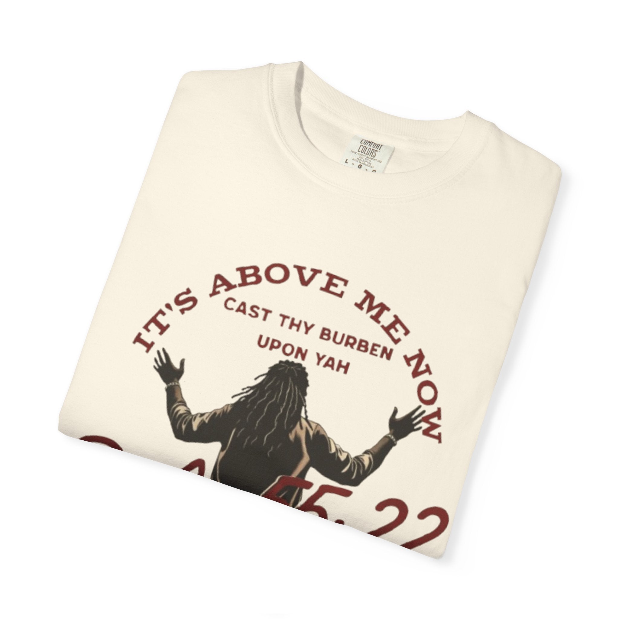 “It’s above me now” Unisex Garment-Dyed T-shirt