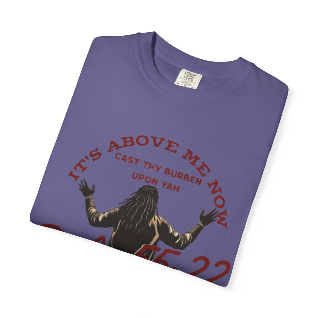 “It’s above me now” Unisex Garment-Dyed T-shirt