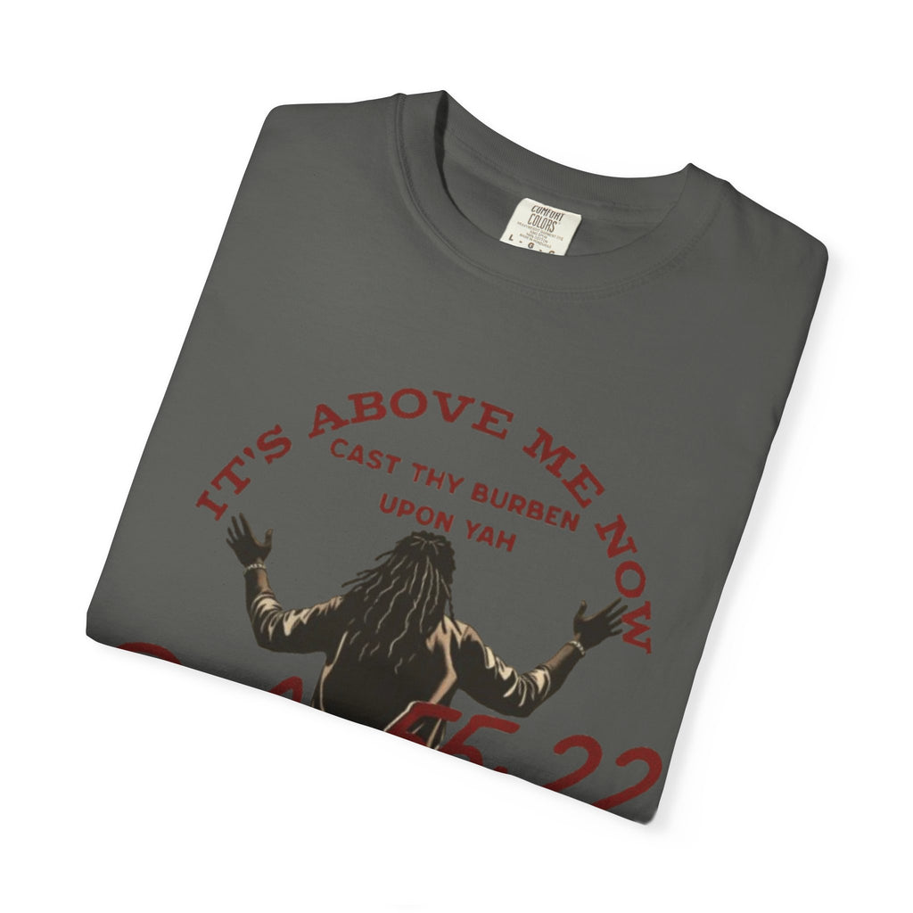 “It’s above me now” Unisex Garment-Dyed T-shirt