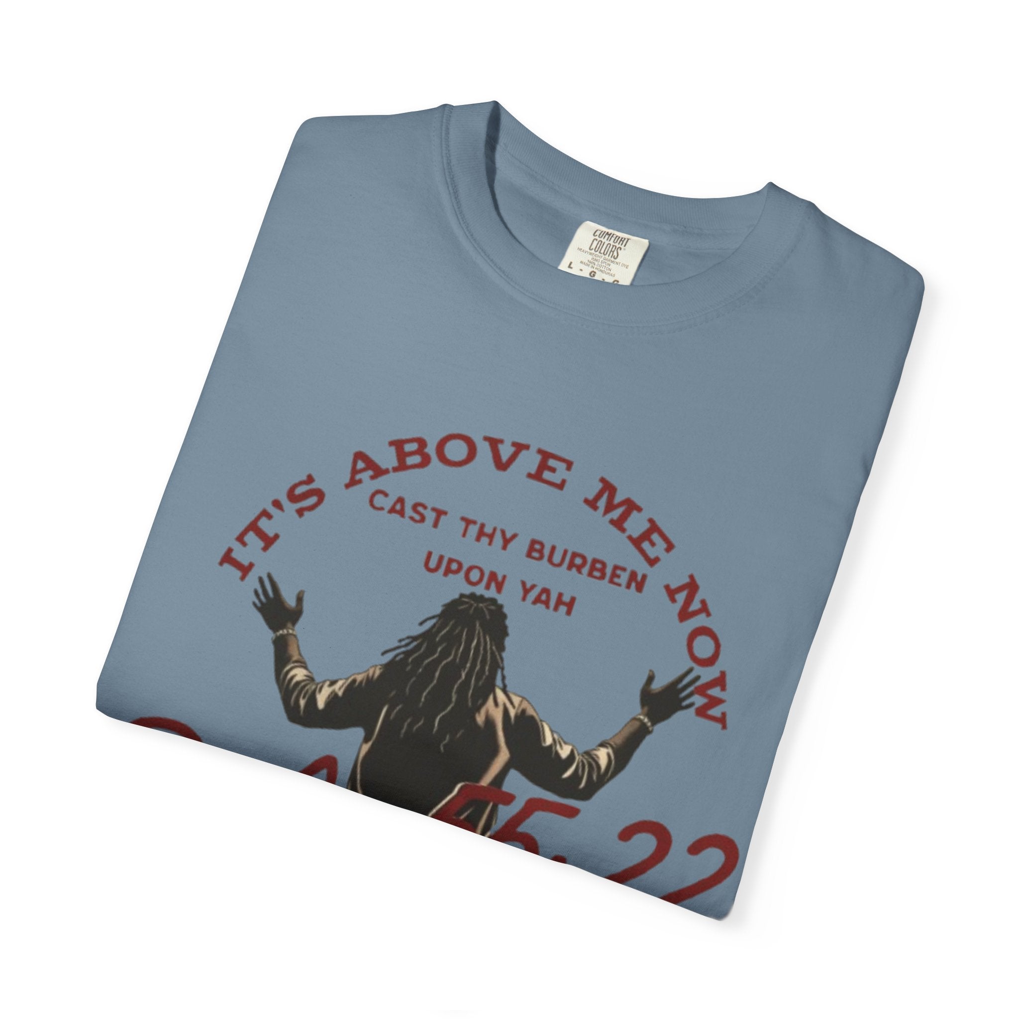 “It’s above me now” Unisex Garment-Dyed T-shirt