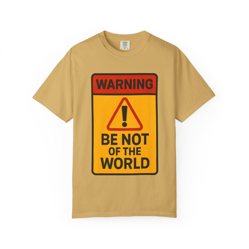 “Be not of the world” Unisex Garment-Dyed T-shirt
